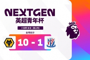 英超青年杯B组：浙江头名将与阿森纳争取冠军，，狼队10-1大胜申花_24直播网