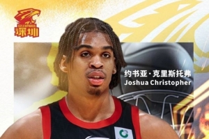 官宣｜深圳已正式与外籍球员约书亚·克里斯托弗完成签约_24直播网